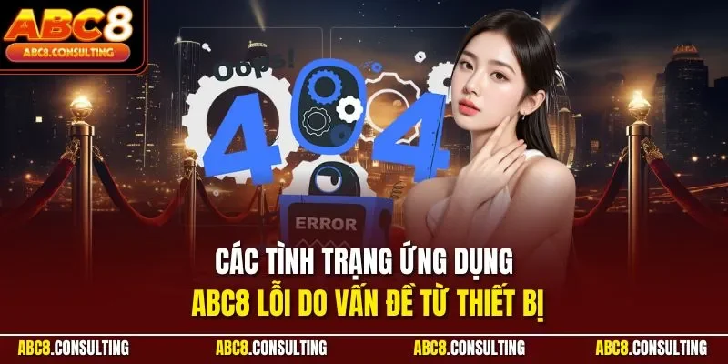 Các tình trạng ứng dụng ABC8 lỗi do vấn đề từ thiết bị