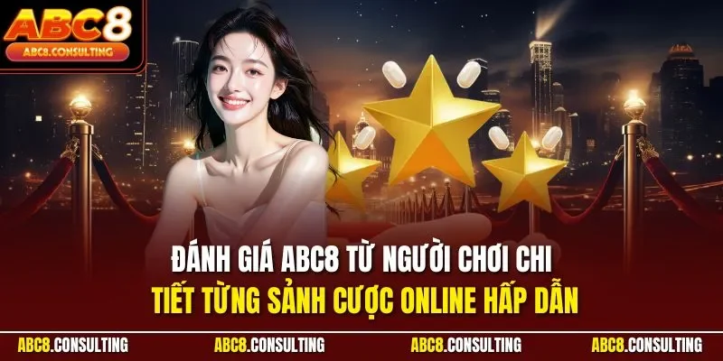 Đánh giá ABC8 từ người chơi chi tiết từng sảnh cược online hấp dẫn