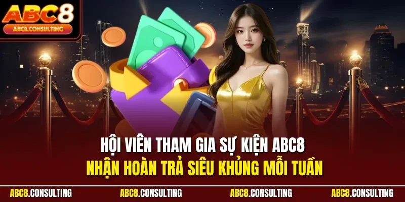 Hội viên tham gia sự kiện ABC8 nhận hoàn trả siêu khủng mỗi tuần