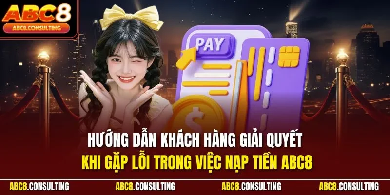 Hướng dẫn khách hàng giải quyết khi gặp lỗi trong việc nạp tiền ABC8