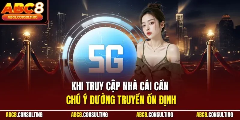 Khi truy cập nhà cái cần chú ý đường truyền ổn định