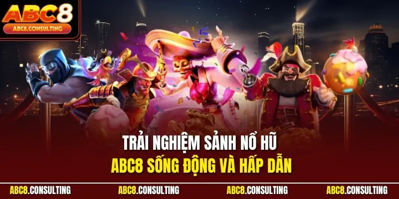 Trải nghiệm sảnh nổ hũ ABC8 sống động và hấp dẫn